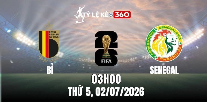 Tỷ lệ kèo Bỉ vs Senegal – Vòng loại trực tiếp World Cup 03h00 ngày 02/07/2026