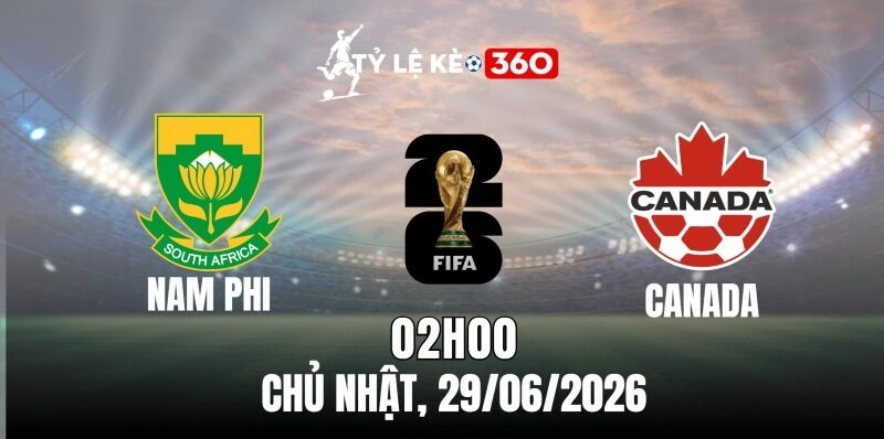 Tỷ lệ kèo Nam Phi vs Canada – Vòng 32 World Cup 02h00 ngày 29/06/2026