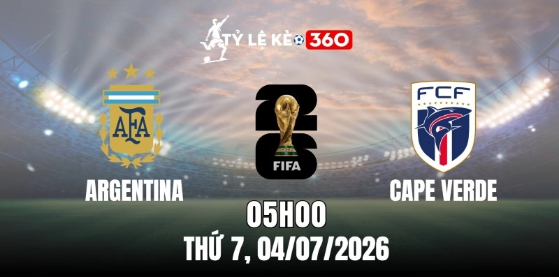 Kèo nhà cái Argentina vs Cape Verde – Vòng loại trực tiếp World Cup 05h00 ngày 04/07/2026
